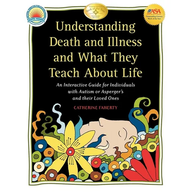 Understanding Death and Illness and What They Teach about Life: An Interactive Guide for Individuals with Autism or Asperger's and Their Loved Ones