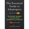 The Essential Guide to Adaptogens: 15 Super Herbs to Relieve Common Ailments