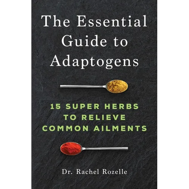 The Essential Guide to Adaptogens: 15 Super Herbs to Relieve Common Ailments