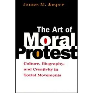The Art of Moral Protest: Culture, Biography, and Creativity in Social Movements