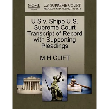 U S V. Shipp U.S. Supreme Court Transcript of Record with Supporting Pleadings