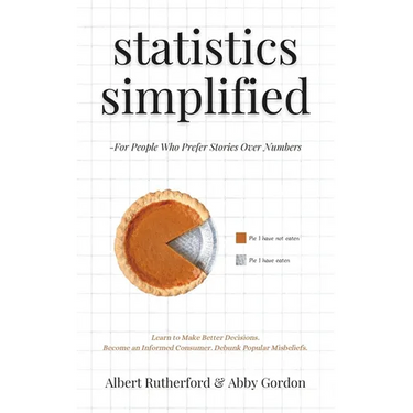 Statistics Simplified - For People Who Prefer Stories Over Numbers: Learn to Make Better Decisions. Become an Informed Consumer. Debunk Popular Misbel