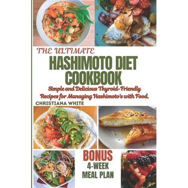 Hashimoto Diet Cookbook: Simple and Delicious Thyroid-Friendly Recipes for Managing Hashimoto's with Food.