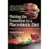 Making the Transition to a Macrobiotic Diet: A Beginner's Guide to the Natural Way of Health