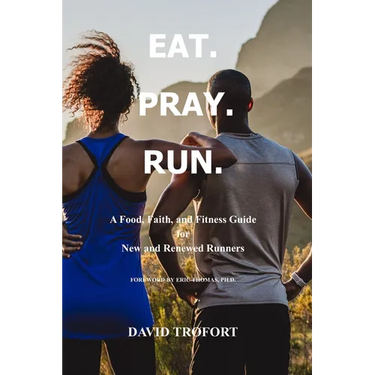 Eat. Pray. Run.: A Food, Faith, and Fitness Guide for New and Renewed Runners