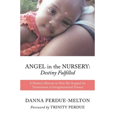 Angel in the Nursery: DESTINY FULFILLED: A Mother's Memoir on How She Stopped the Transmission of Intergenerational Trauma