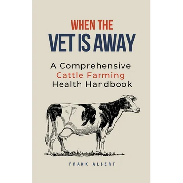 When The Vet Is Away: A Comprehensive Cattle Farming Health Handbook
