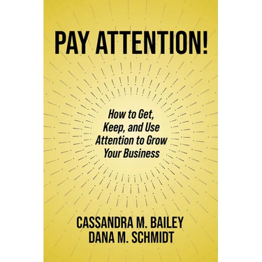 Pay Attention!: How to Get, Keep, and Use Attention to Grow Your Business