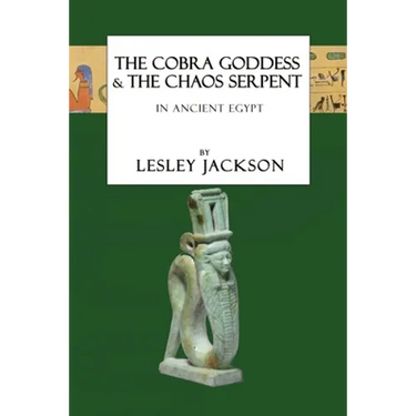 The Cobra Goddess & the Chaos Serpent: in Ancient Egypt