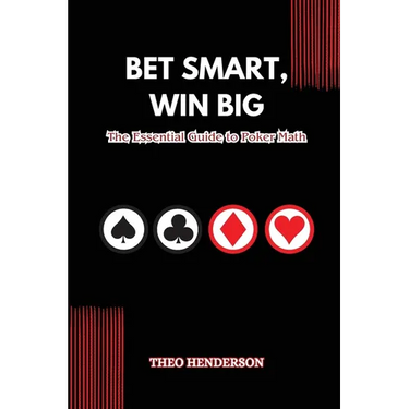 Bet Smart, Win Big: The Essential Guide to Poker Math