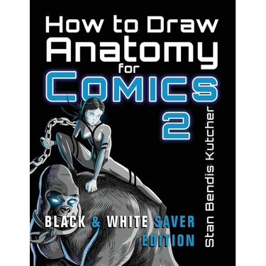 How to Draw Anatomy for Comics 2: Sharpen your Comic Drawing Skills (Black & White Saver Edition)