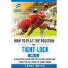 How to play the position of Tight-lock (No. 5): A practical guide for the player, coach and family in the sport of rugby union