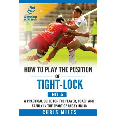 How to play the position of Tight-lock (No. 5): A practical guide for the player, coach and family in the sport of rugby union