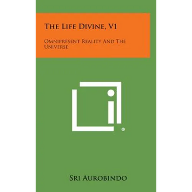 The Life Divine, V1: Omnipresent Reality and the Universe