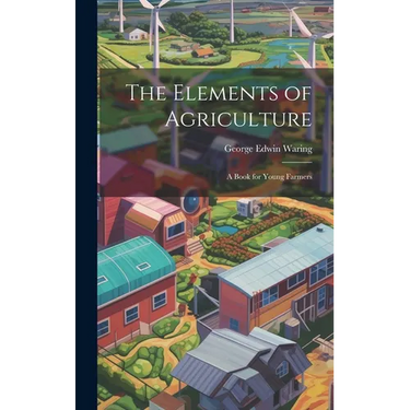 The Elements of Agriculture: A Book for Young Farmers