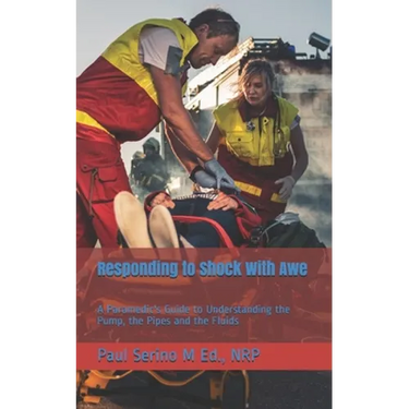 Responding to Shock With Awe: A Paramedic's Guide to Understanding the Pump, the Pipes and the Fluids