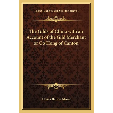 The Gilds of China with an Account of the Gild Merchant or Co Hong of Canton