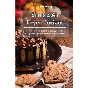 Simple Air Fryer Recipes: Learn How to Cook Delicious, Low-Fat Recipes with Your Air Fryer on a Budget