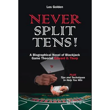 Never Split Tens!: A Biographical Novel of Blackjack Game Theorist Edward O. Thorp Plus Tips and Techniques to Help You Win