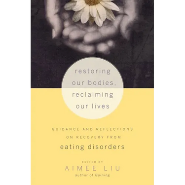 Restoring Our Bodies, Reclaiming Our Lives: Guidance and Reflections on Recovery from Eating Disorders