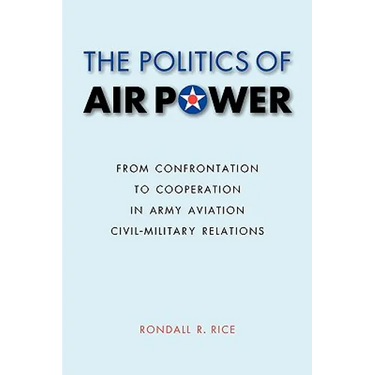 The Politics of Air Power: From Confrontation to Cooperation in Army Aviation Civil-Military Relations