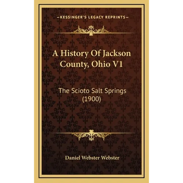 A History Of Jackson County, Ohio V1: The Scioto Salt Springs (1900)