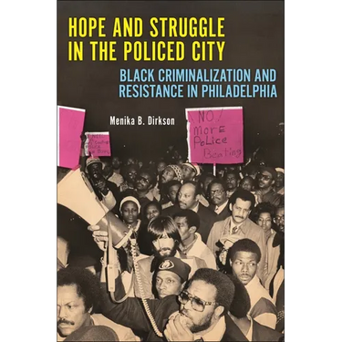 Hope and Struggle in the Policed City: Black Criminalization and Resistance in Philadelphia