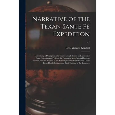 Narrative of the Texan Sante Fé Expedition: Comprising a Description of a Tour Through Texas, and Across the Great Southwestern Prairies, the Camanche