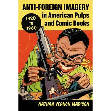 Anti-Foreign Imagery in American Pulps and Comic Books, 1920-1960