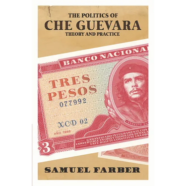 The Politics of Che Guevara: Theory and Practice
