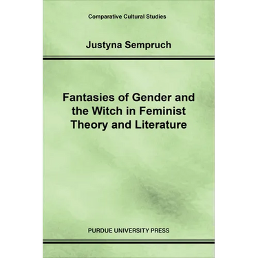 Fantasies of Gender and the Witch in Feminist Theory and Literature