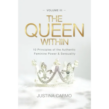The Queen Within: 10 Principles of the Authentic Feminine Power & Sensuality