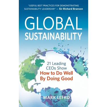 Global Sustainability: 21 Leading Ceos Show How to Do Well by Doing Good
