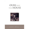 Ours Was the House