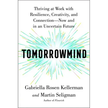 Tomorrowmind: Thriving at Work with Resilience, Creativity, and Connection--Now and in an Uncertain Future