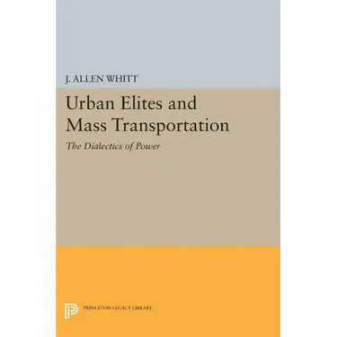 Urban Elites and Mass Transportation: The Dialectics of Power