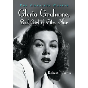 Gloria Grahame, Bad Girl of Film Noir: The Complete Career