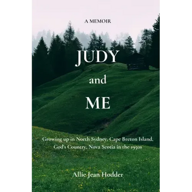 Judy and Me: Growing up in North Sydney, Cape Breton Island, God's Country, Nova Scotia in the 1950s. What a Memory!!