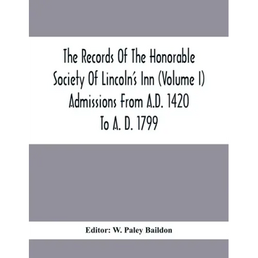 The Records Of The Honorable Society Of Lincoln'S Inn (Volume I) Admissions From A.D. 1420 To A. D. 1799