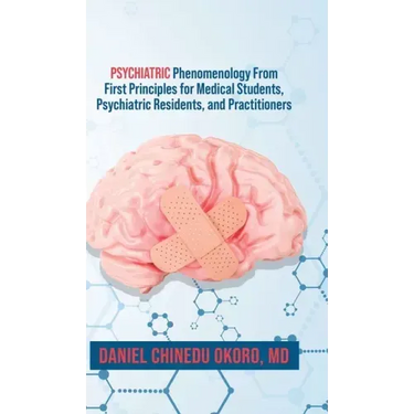 Psychiatric Phenomenology From First Principles for Medical Students, Psychiatric Residents, and Practitioners