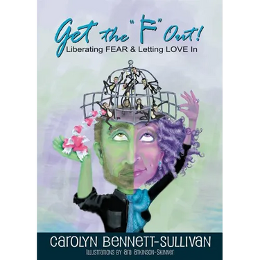 Get the "F" Out: Liberating FEAR & Letting LOVE In