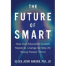The Future of Smart: How Our Education System Needs to Change to Help All Young People Thrive