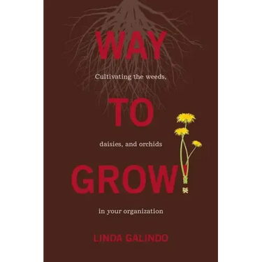 Way To Grow!: Cultivating the Weeds, Daisies, and Orchids in Your Organization