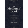 The Mediums' Book: containing Special Teachings from the Spirits on Manifestation, means to communicate with the Invisible World, Develop