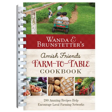 Wanda E. Brunstetter's Amish Friends Farm-To-Table Cookbook: 280 Amazing Recipes Help Encourage Local Farming Networks