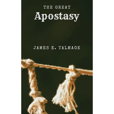 The Great Apostasy: A Defining Work in Latter-day Saint Thought