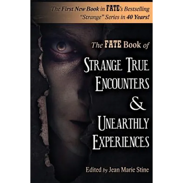 Strange True Encounters & Unearthly Experiences: 25 Mind-Boggling Reports of the Paranormal - Never Before in Book Form