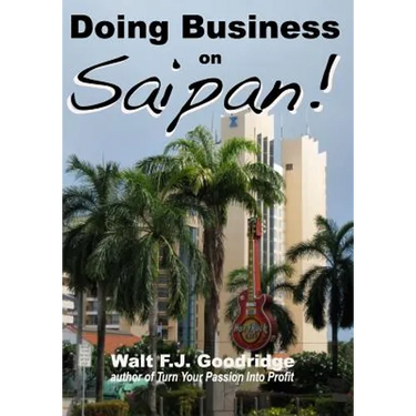 Doing Business on Saipan: A step-by-step guide for finding opportunity, launching a business and profiting in the US Commonwealth of the Norther