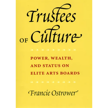Trustees of Culture: Power, Wealth, and Status on Elite Arts Boards