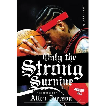 Only the Strong Survive: The Odyssey of Allen Iverson